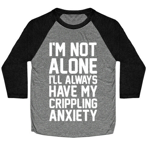 I'm Not Alone I'll Always Have My Crippling Anxiety Baseball Tee