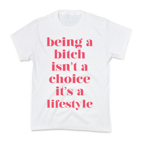 Being A Bitch Isn't A Choice It's a Lifestyle Kids T-Shirt