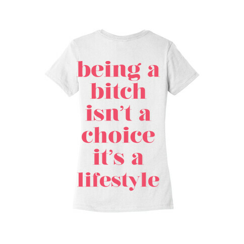 Being A Bitch Isn't A Choice It's a Lifestyle Womens T-Shirt