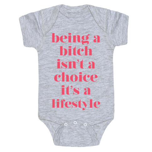 Being A Bitch Isn't A Choice It's a Lifestyle Baby One-Piece