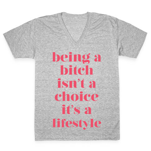 Being A Bitch Isn't A Choice It's a Lifestyle V-Neck Tee Shirt