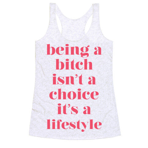 Being A Bitch Isn't A Choice It's a Lifestyle Racerback Tank Top