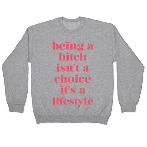 Being A Bitch Isn't A Choice It's a Lifestyle Pullover