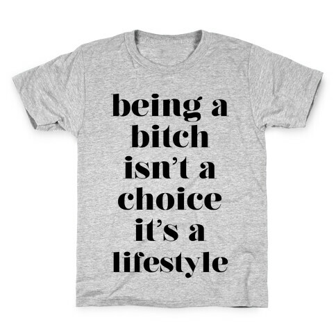 Being A Bitch Isn't A Choice It's A Lifestyle Kids T-Shirt