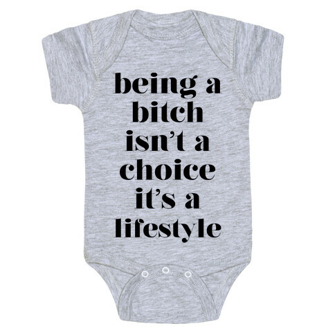 Being A Bitch Isn't A Choice It's A Lifestyle Baby One-Piece