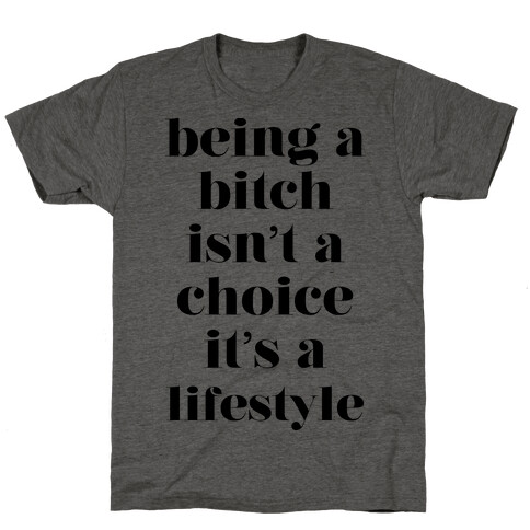 Being A Bitch Isn't A Choice It's A Lifestyle T-Shirt