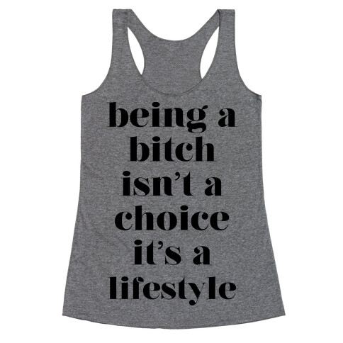 Being A Bitch Isn't A Choice It's A Lifestyle Racerback Tank Top