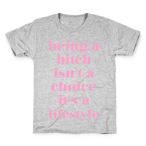 Being A Bitch Isn't A Choice It's A Lifestyle Kids T-Shirt