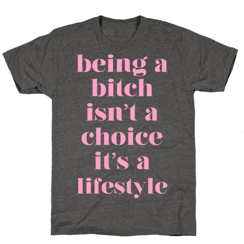 Being A Bitch Isn't A Choice It's A Lifestyle T-Shirt