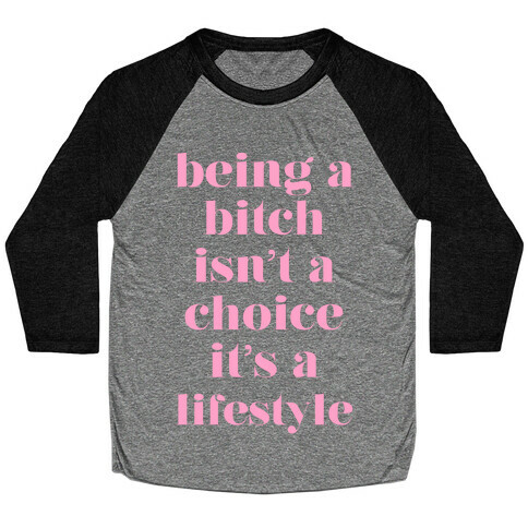 Being A Bitch Isn't A Choice It's A Lifestyle Baseball Tee