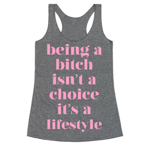 Being A Bitch Isn't A Choice It's A Lifestyle Racerback Tank Top
