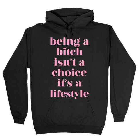 Being A Bitch Isn't A Choice It's A Lifestyle Hooded Sweatshirt