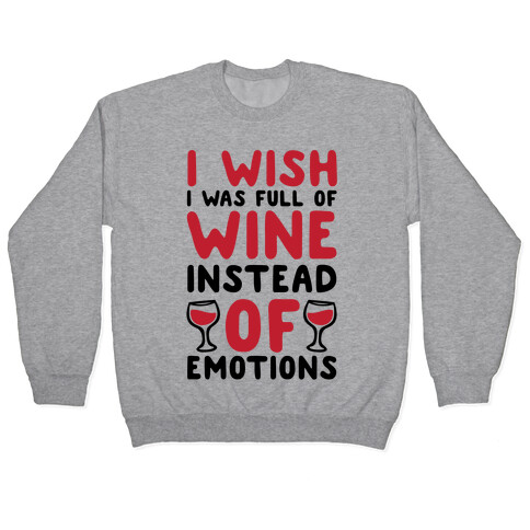 I Wish I Was Full Of Wine Instead Of Emotions Pullover