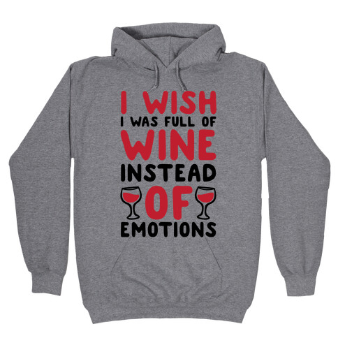 I Wish I Was Full Of Wine Instead Of Emotions Hooded Sweatshirt