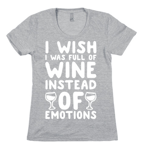 I Wish I Was Full Of Wine Instead Of Emotions Womens T-Shirt