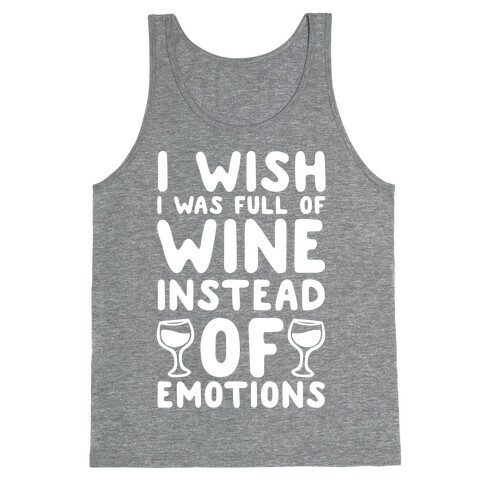 I Wish I Was Full Of Wine Instead Of Emotions Tank Top