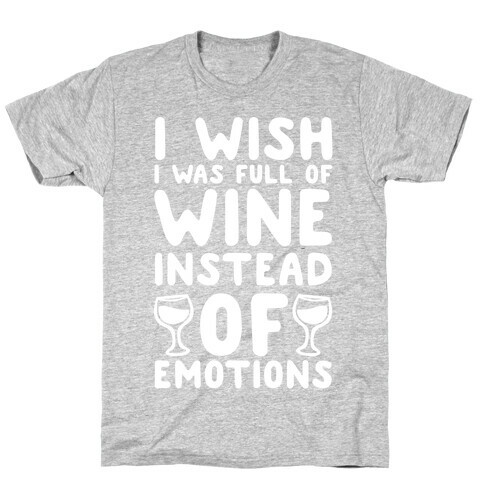 I Wish I Was Full Of Wine Instead Of Emotions T-Shirt