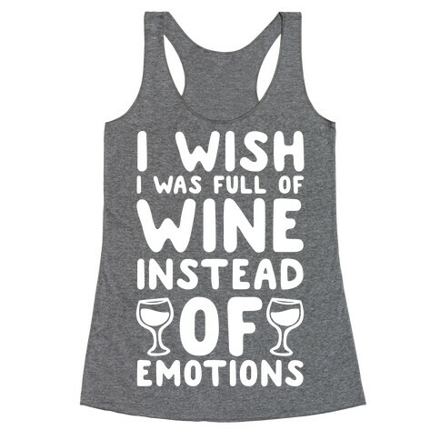 I Wish I Was Full Of Wine Instead Of Emotions Racerback Tank Top