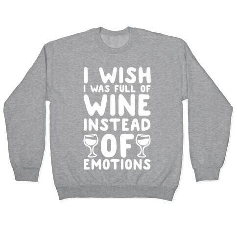 I Wish I Was Full Of Wine Instead Of Emotions Pullover