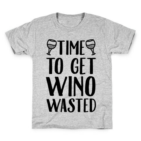 Time To Get Wino Wasted Kids T-Shirt
