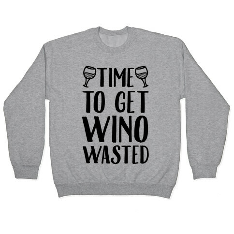 Time To Get Wino Wasted Pullover