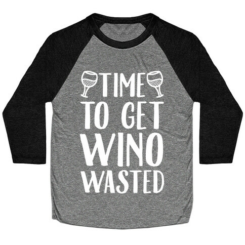 Time To Get Wino Wasted Baseball Tee
