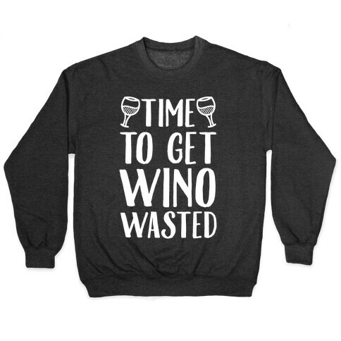 Time To Get Wino Wasted Pullover