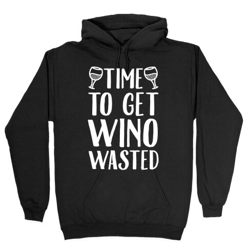 Time To Get Wino Wasted Hooded Sweatshirt