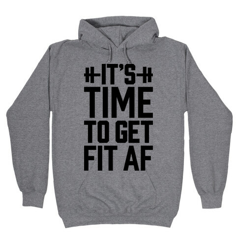 It's Time To Get Fit AF Hooded Sweatshirt