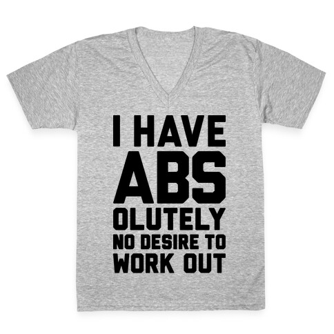 I Have Abs...olutely No Desire To Work Out V-Neck Tee Shirt