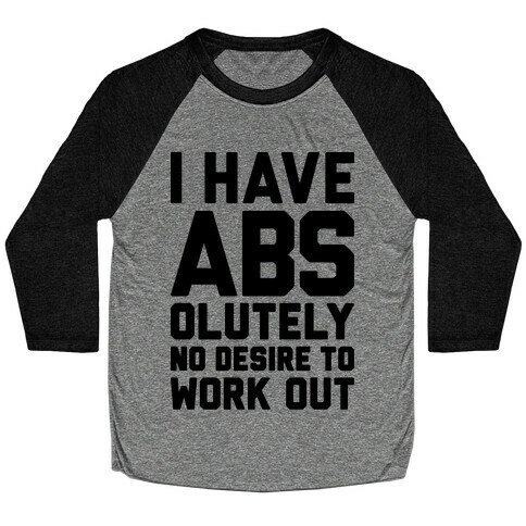 I Have Abs...olutely No Desire To Work Out Baseball Tee