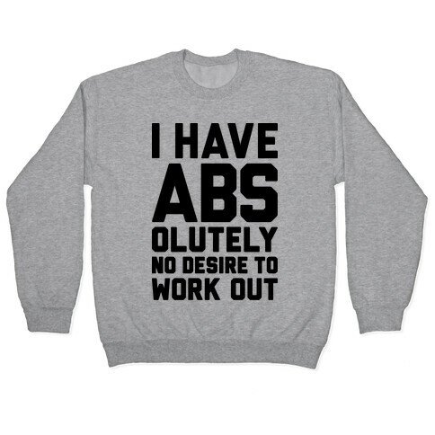 I Have Abs...olutely No Desire To Work Out Pullover