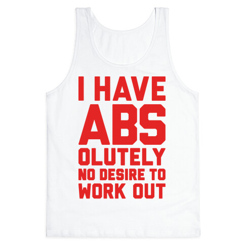 I Have Abs...olutely No Desire To Work Out Tank Top