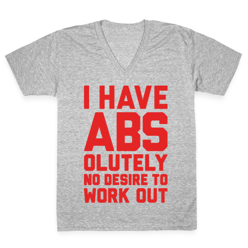 I Have Abs...olutely No Desire To Work Out V-Neck Tee Shirt
