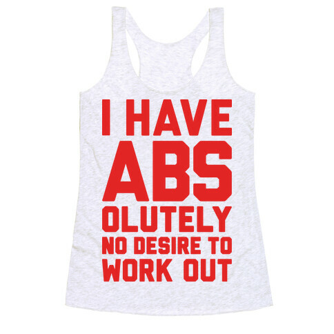 I Have Abs...olutely No Desire To Work Out Racerback Tank Top