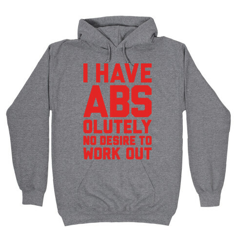 I Have Abs...olutely No Desire To Work Out Hooded Sweatshirt