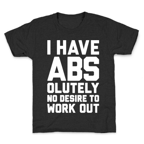 I Have Abs...olutely No Desire To Work Out Kids T-Shirt