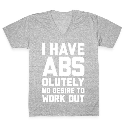 I Have Abs...olutely No Desire To Work Out V-Neck Tee Shirt