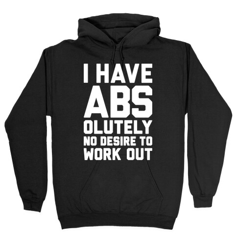I Have Abs...olutely No Desire To Work Out Hooded Sweatshirt