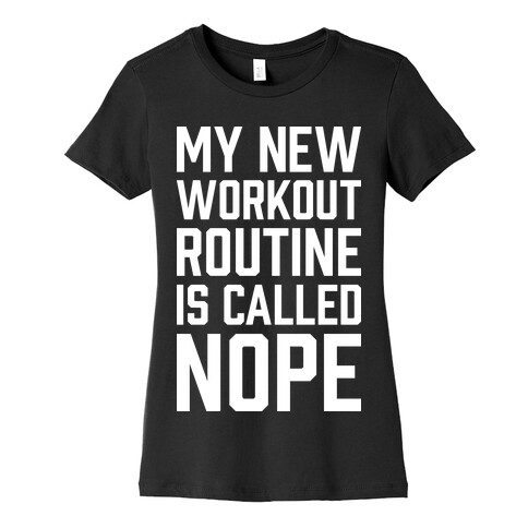 My New Workout Routine Is Called NOPE Womens T-Shirt