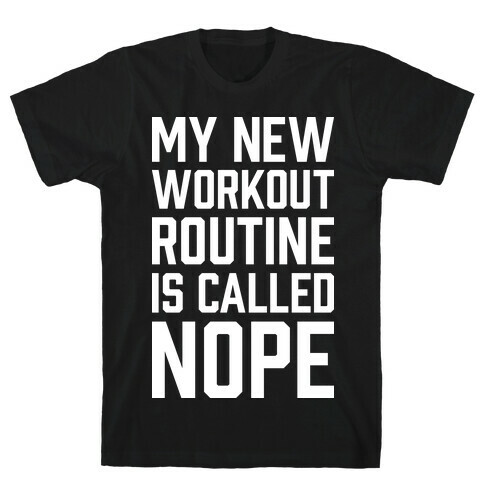 My New Workout Routine Is Called NOPE T-Shirt