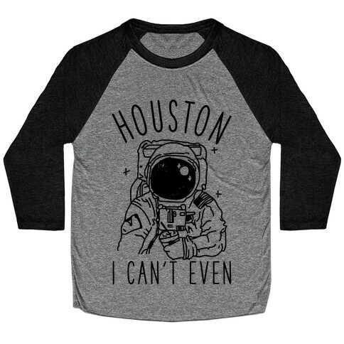 Houston I Can't Even Baseball Tee