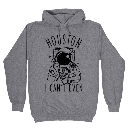 Houston I Can't Even Hooded Sweatshirt