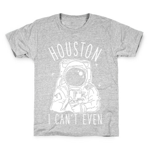 Houston I Can't Even Kids T-Shirt
