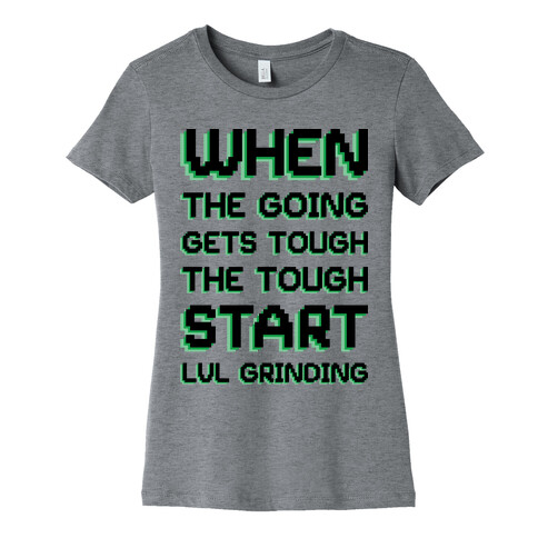 When The Going Gets Tough The Tough Start Lvl Grinding Womens T-Shirt