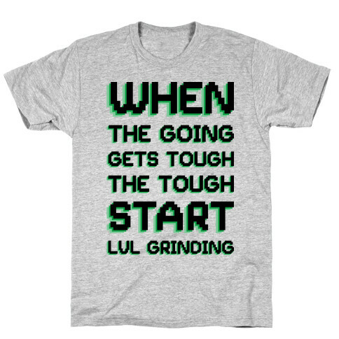 When The Going Gets Tough The Tough Start Lvl Grinding T-Shirt