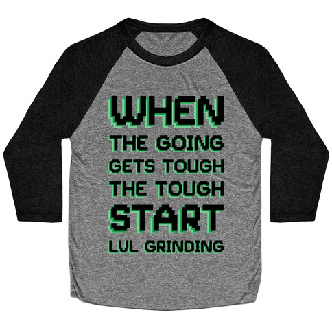 When The Going Gets Tough The Tough Start Lvl Grinding Baseball Tee