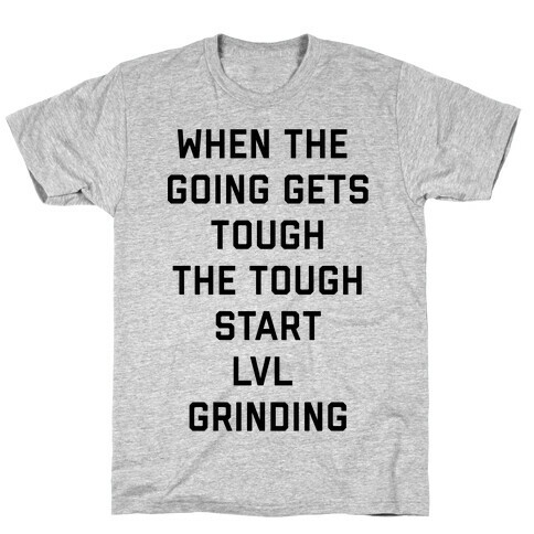 When The Going Gets Tough The Tough Start Lvl Grinding T-Shirt