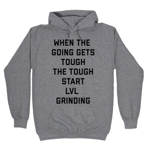 When The Going Gets Tough The Tough Start Lvl Grinding Hooded Sweatshirt