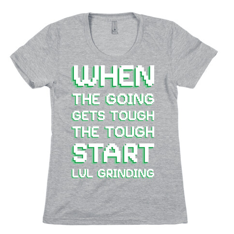 When The Going Gets Tough The Tough Start Lvl Grinding Womens T-Shirt